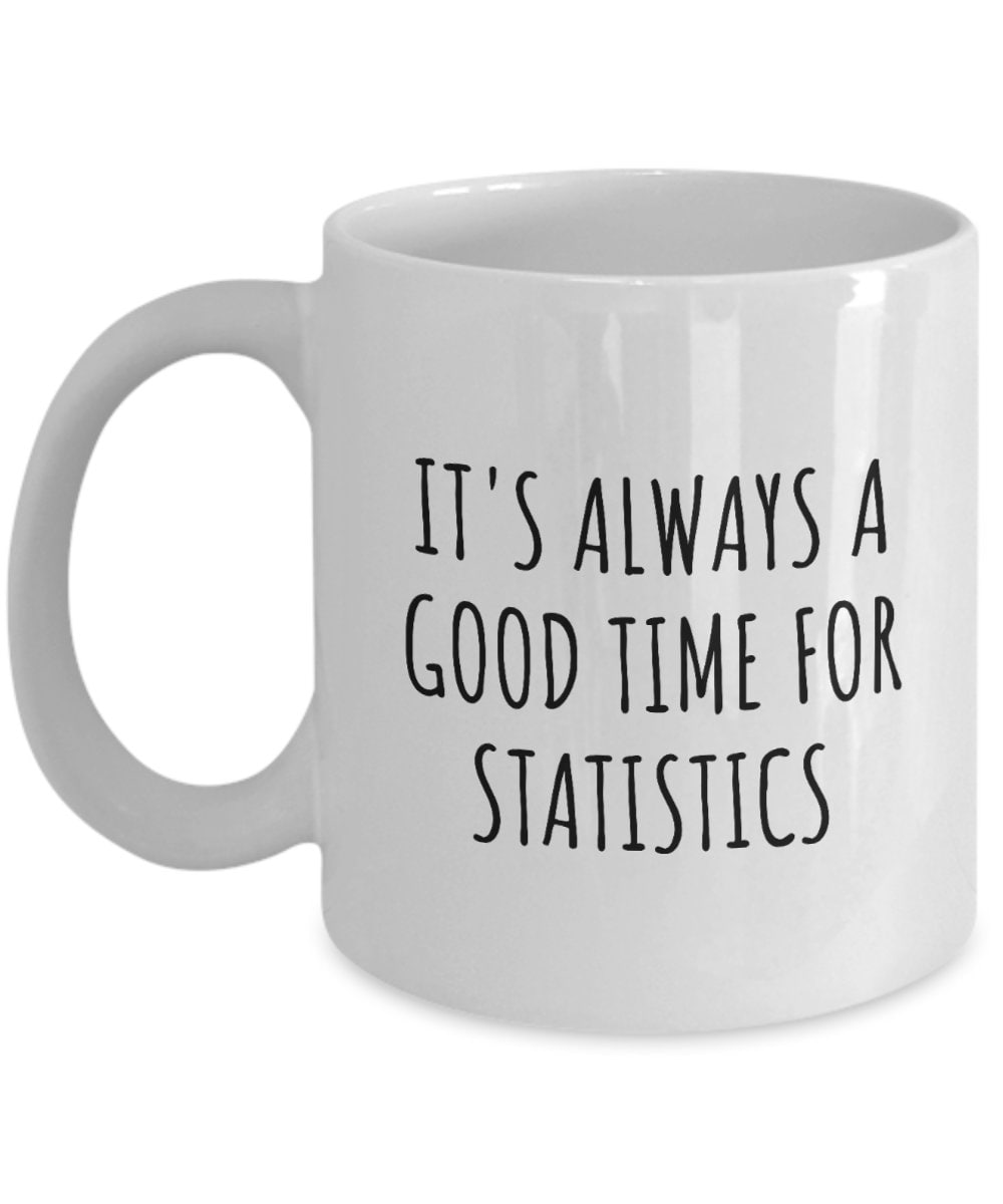 Funny Statistics Mug Statistician Gift Idea It39s Always A Good Time For Statistics Graphic Tee – Feel-Good Design · Great Gift For Fans