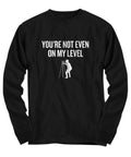 Funny Surveying Shirt Surveyor Gift Idea Land Surveyor Present Not Even On My Level Long Sleeve Tee Graphic Tee – Warm & Stylish · High-Quality Print