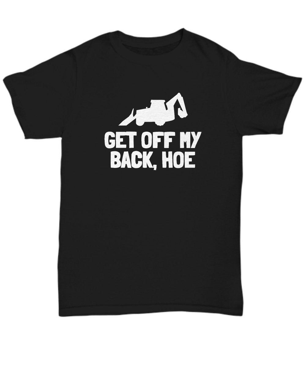 Backhoe Operator Gift Get Off My Back Hoe Heavy Equipment Operator Shirt Unisex Tee Graphic Tee – Premium Graphic · Trending Graphic Apparel