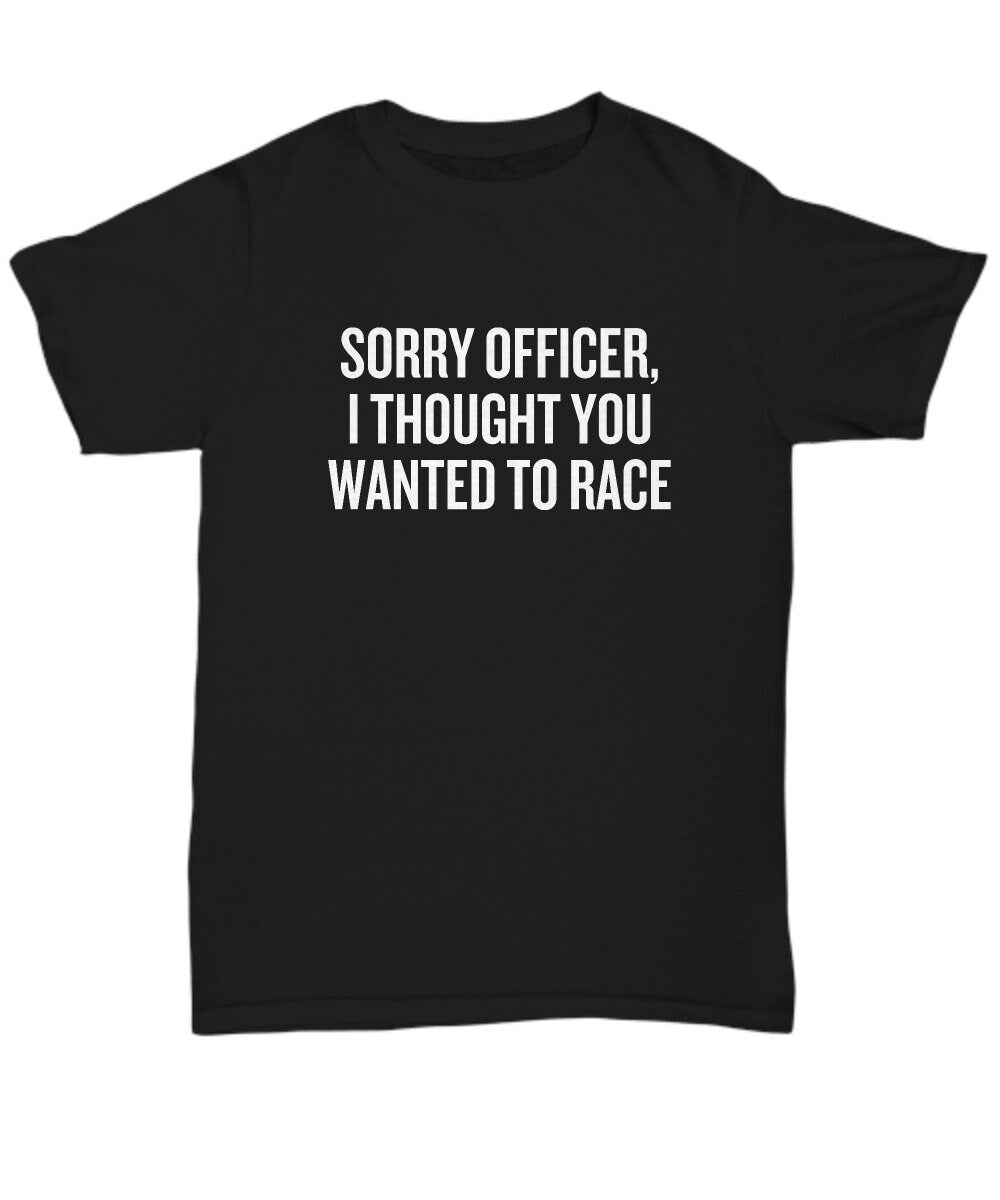 Funny Motorcycle Shirt Biker Gift Motorbike Rider Present Sorry Officer I Thought You Wanted To Race Unisex Tee Graphic Tee – Soft Feel · Great Gift For Fans