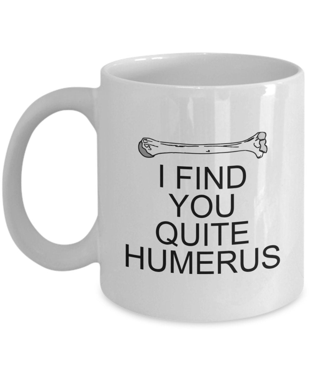 Orthopedic Mug Orthopedist Gift Chiropractor Gift Orthopedic Surgeon Funny Medical Mug I Find You Quite Humerus Graphic Tee – Feel-Good Design · Perfect For Daily Wear
