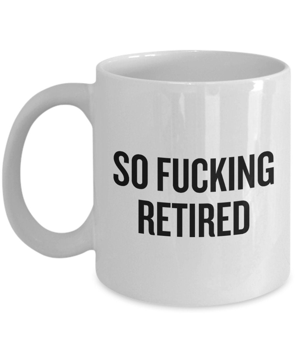 Funny Retirement Mug Retiree Gift Idea Coworker Retirement Gift Retirement Party So Fucking Retired Graphic Tee – Aesthetic Look · Great Gift For Fans