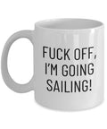 Sailing Gift Idea Sailor Coffee Mug Boating Gift Yachting Gift Fuck Off I39m Going Sailing Graphic Tee – Cozy Vibes · High-Quality Print