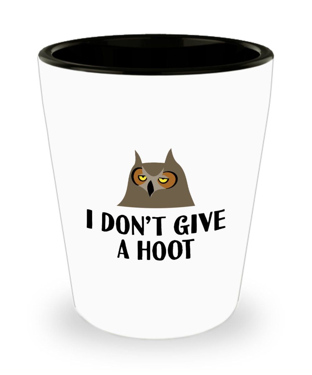 Funny Owl Shot Glass Owl Lover Gift Present For Owl Fans Cute Owl Gift I Don39t Give A Hoot Graphic Tee – Cozy Vibes · Great Gift For Fans