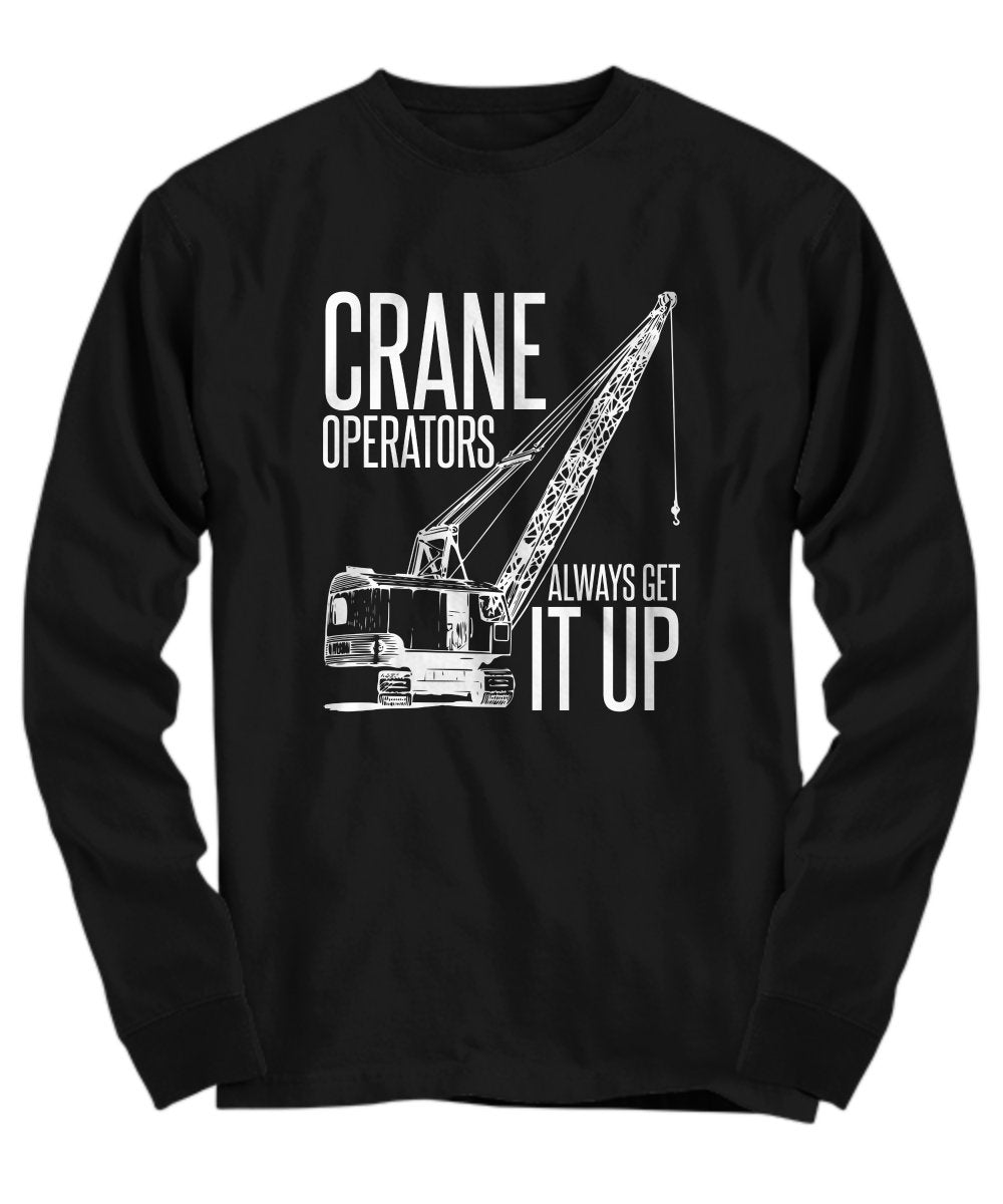 Funny Crane Shirt Crane Operator Gift Crane Operators Always Get It Up Long Sleeve Tee Graphic Tee – Bold Style · Top Pick For Any Outfit