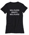 Funny Get Well Gift Broken Arm Broken Leg Broken Bone Shirt Well Played Gravity Women39s Tee Graphic Tee – Fan Favorite · Great Gift For Fans