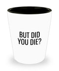 Funny Personal Trainer Gift Fitness Instructor Shot Glass Fitness Trainer Gift But Did You Die Graphic Tee – Warm & Stylish · Perfect For Daily Wear