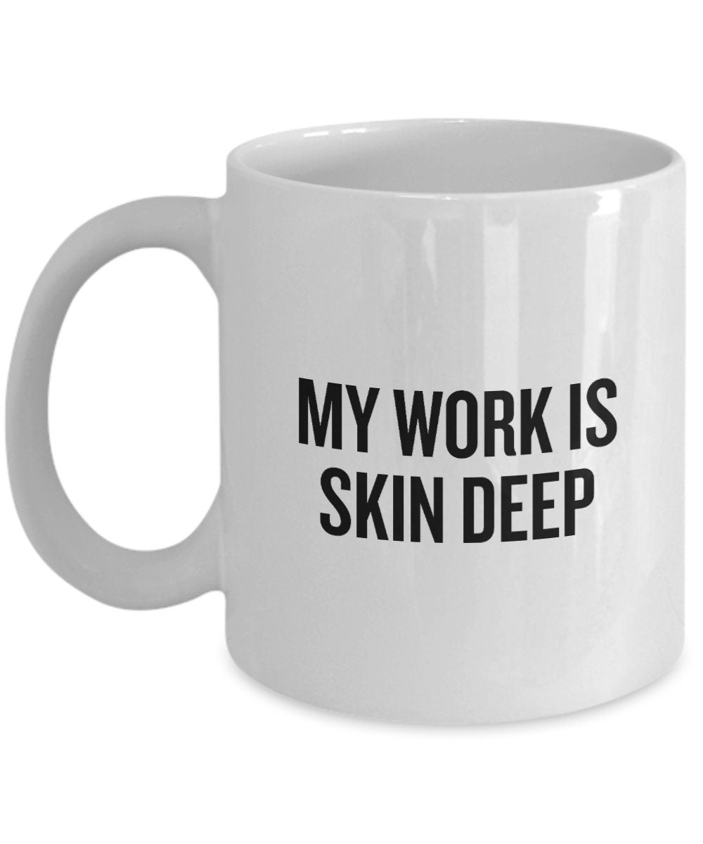Dermatology Coffee Mug Funny Dermatologist Gift My Work Is Skin Deep Graphic Tee – Soft Feel · Great Gift For Fans