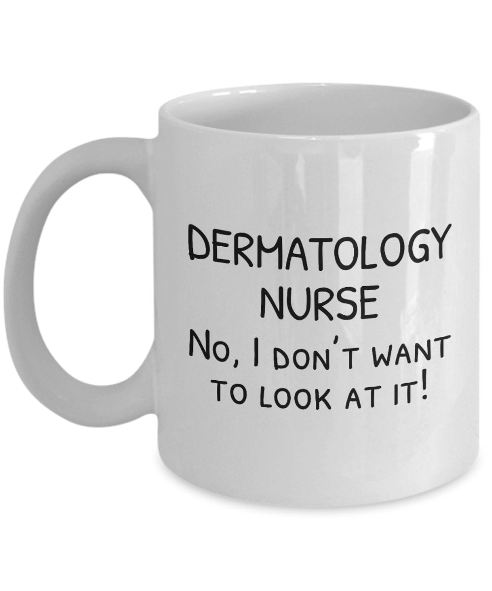 Dermatology Nurse Mug Funny Dermatology Nurse Gift No I Don39t Want To Look At It Graphic Tee – Everyday Comfort · Great Gift For Fans