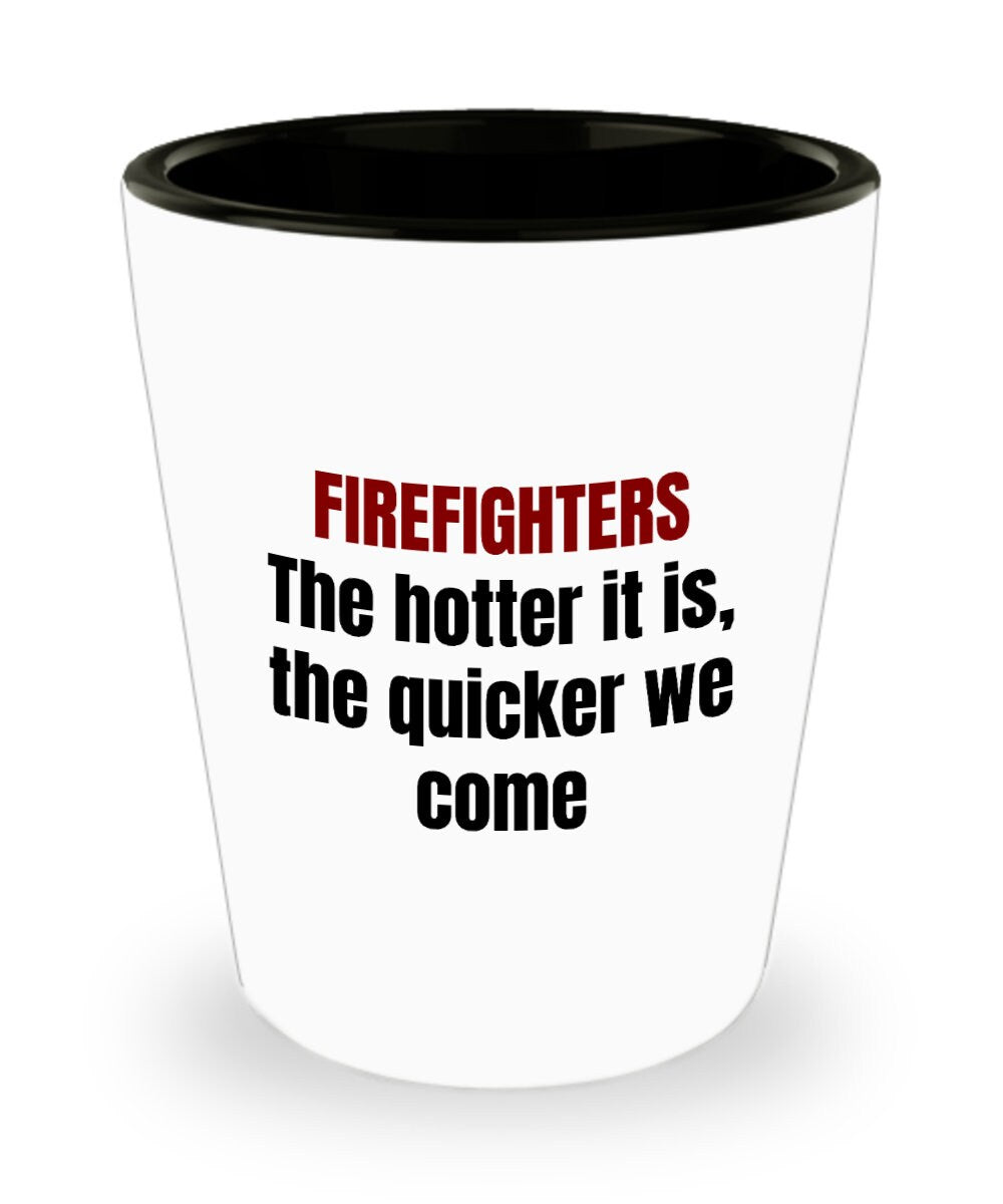 Funny Firefighter Gift Fireman Present Idea Fire Brigade Shot Glass Firefighter The Hotter it is The Quicker we Come Graphic Tee – Cozy Vibes · Great Gift For Fans