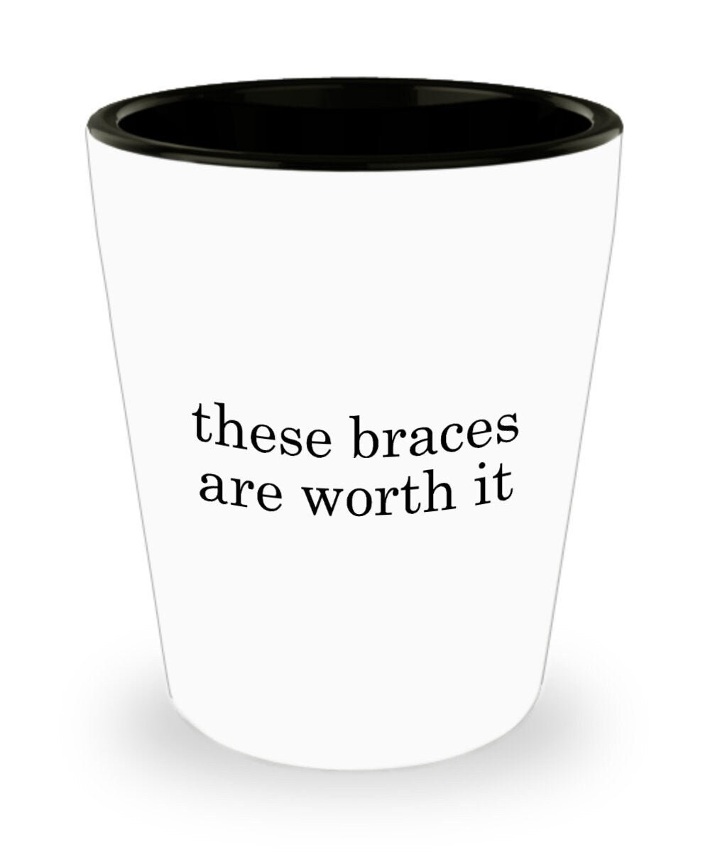 Braces Shot Glass Orthodontist Gift Dental Braces Getting Braces Gift These Braces Are Worth It Graphic Tee – Premium Graphic · Top Pick For Any Outfit