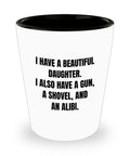 Funny Dad Gift Overprotective Dad Shot Glass Father39s Day Funny Gift Dad39s Birthday I Have A Gun A Shovel And An Alibi Graphic Tee – Soft Feel · Perfect For Daily Wear