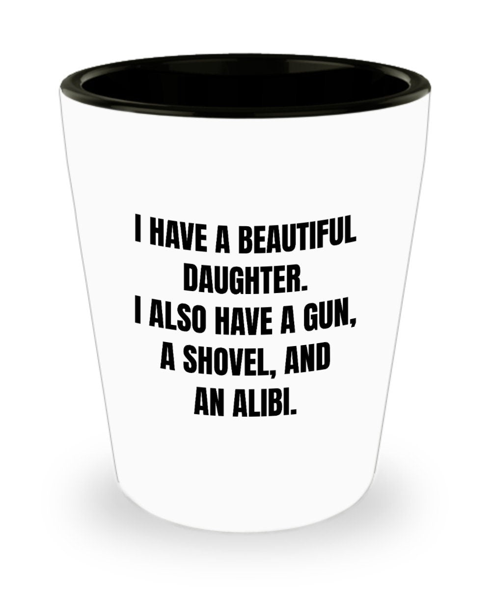 Funny Dad Gift Overprotective Dad Shot Glass Father39s Day Funny Gift Dad39s Birthday I Have A Gun A Shovel And An Alibi Graphic Tee – Soft Feel · Perfect For Daily Wear