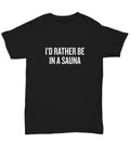Funny Sauna Gift Sauna Shirt Sauna Lover Present For Fans Of Sauna Rather Be In a Sauna Graphic Tee – Fan Favorite · Perfect For Daily Wear