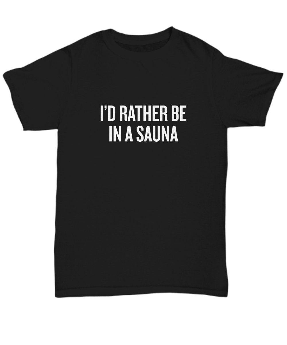 Funny Sauna Gift Sauna Shirt Sauna Lover Present For Fans Of Sauna Rather Be In a Sauna Graphic Tee – Fan Favorite · Perfect For Daily Wear