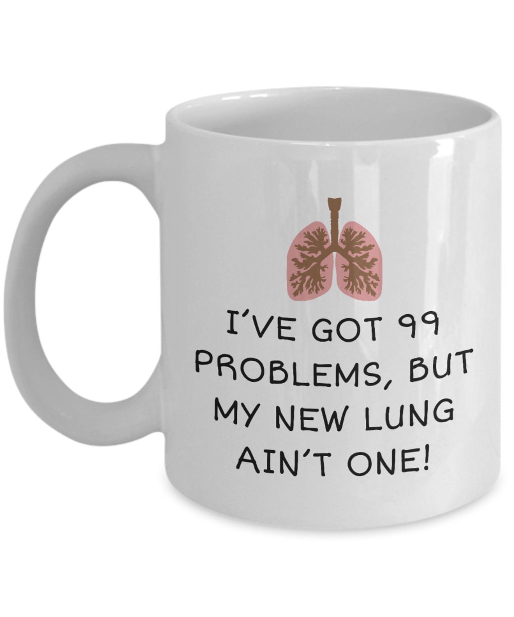 Lung Recipient Mug Lung Transplant Gift Lung Surgery Present 99 Problems But My New Lung Ain39t One Graphic Tee – Bold Style · Top Pick For Any Outfit