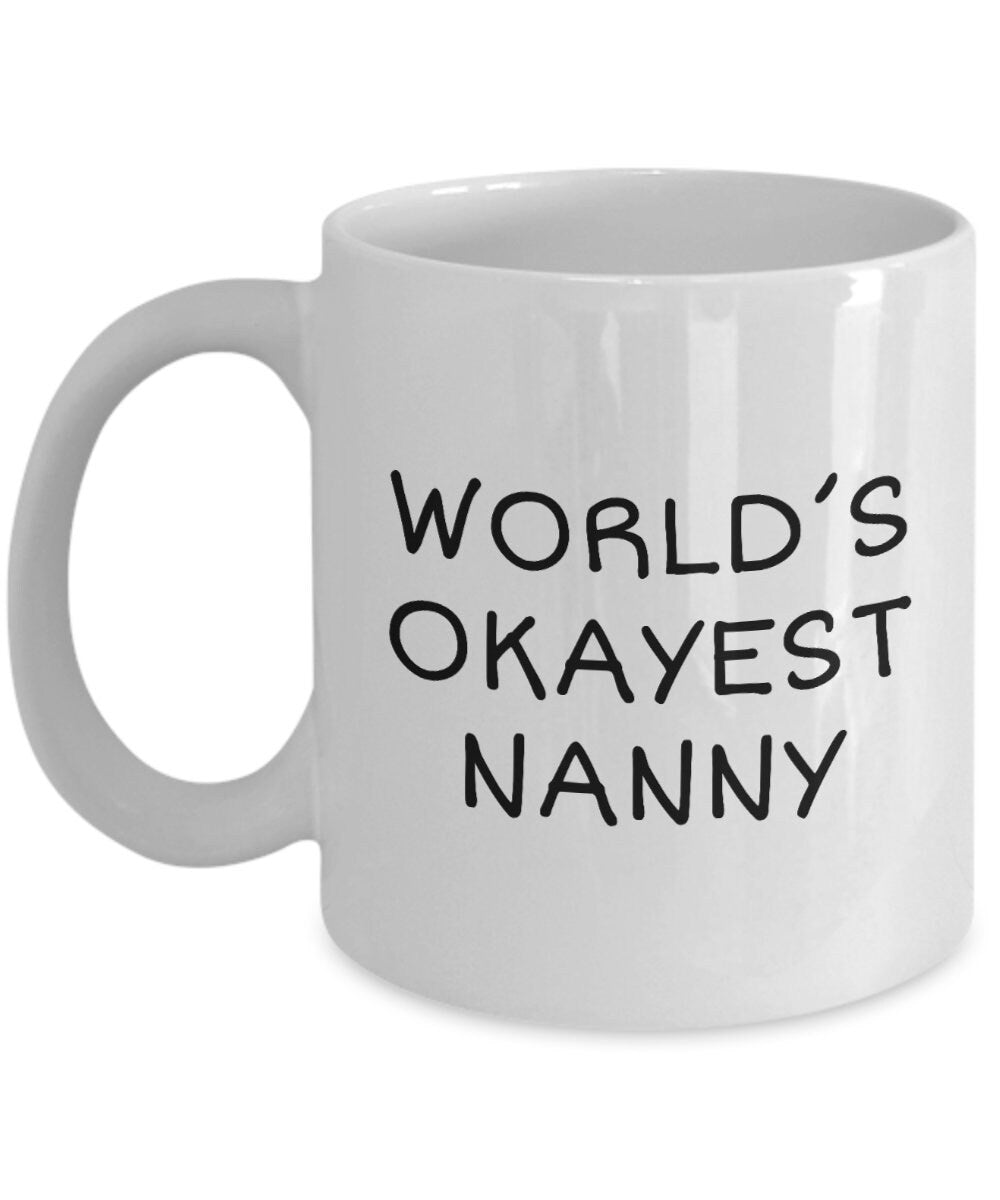 Funny Nanny Gift Nanny Coffee Mug Gift For Nannies Nanny Mother39s Day Present Nannie Gift World39s Okayest Nanny Graphic Tee – Soft Feel · High-Quality Print