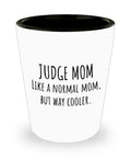 Judge Shot Glass Judge Gift Idea Judge Mom Gift Mother39s Day Gift For Judge Like Normal Mom Mother39s Birthday Graphic Tee – Easygoing Wear · High-Quality Print