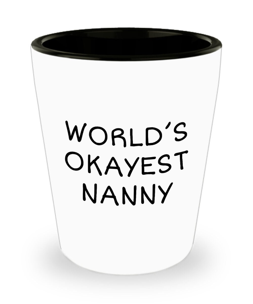 Funny Nanny Gift Nanny Shot Glass Gift For Nannies Nanny Mother39s Day Present Nannie Gift World39s Okayest Nanny Graphic Tee – Fan Favorite · Perfect For Daily Wear