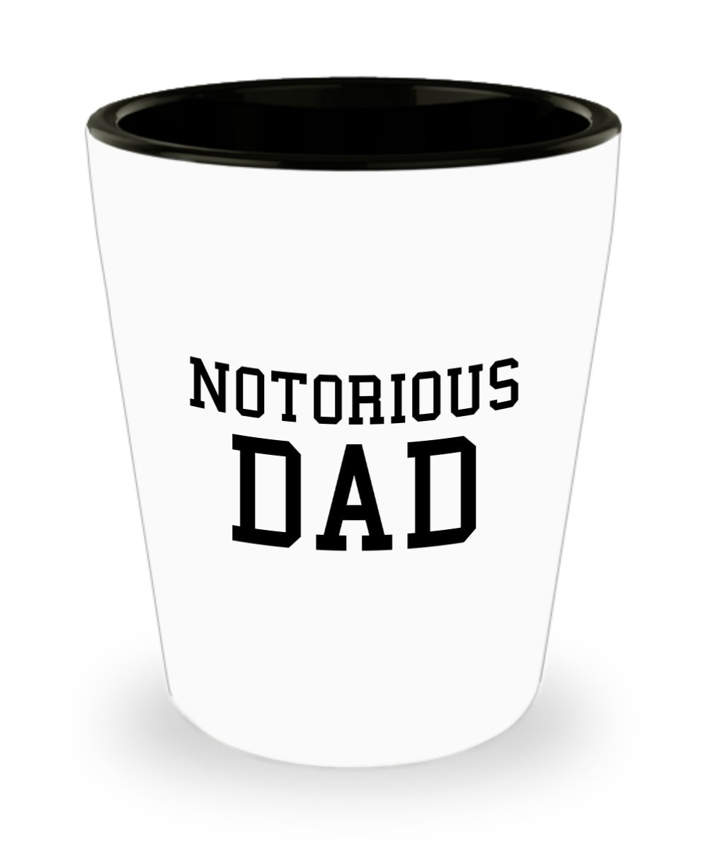 Funny Dad Shot Glass Dad Gift Idea Father39s Day Gift Father39s Birthday Present Notorious Dad Graphic Tee – Soft Feel · High-Quality Print