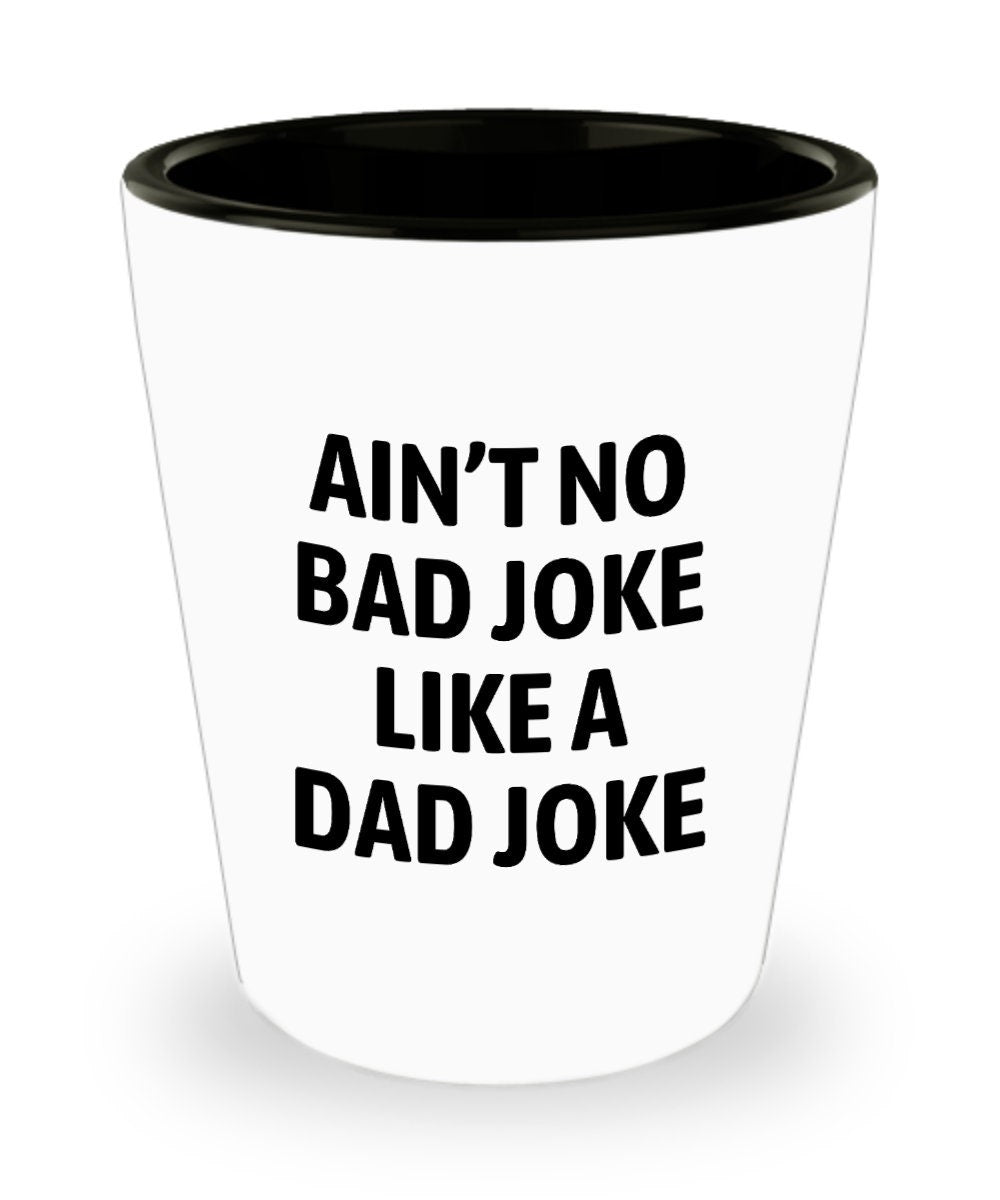 Funny Dad Shot Glass Dad Gift Idea Dad Joke Present Father39s Day Gift Father39s Birthday Present Ain39t No Bad Joke Like A Dad Joke Graphic Tee – Aesthetic Look · High-Quality Print