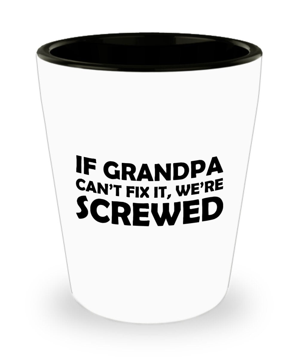 Funny Grandpa Shot Glass Grandfather Gift Idea Father39s Day Gift For Grandpa If Grandpa Can39t Fix It We39re Screwed Graphic Tee – Easygoing Wear · Must-Have Style