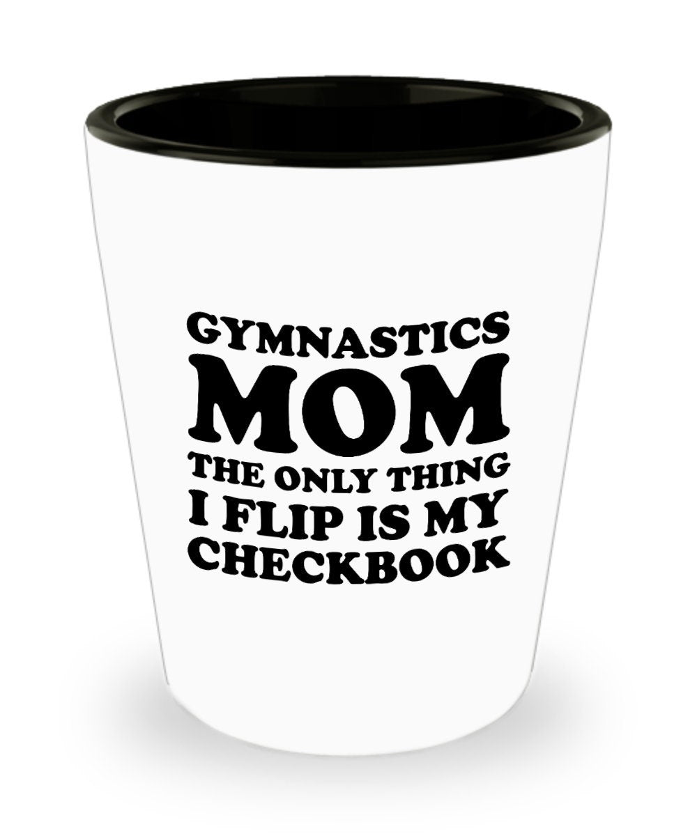 Gymnastics Mom Gift Gymnast Mom Shot Glass Mother39s Day Gift For Gymnasts39 Mom The Only Thing I Flip Is My Checkbook Graphic Tee – Everyday Comfort · Top Pick For Any Outfit