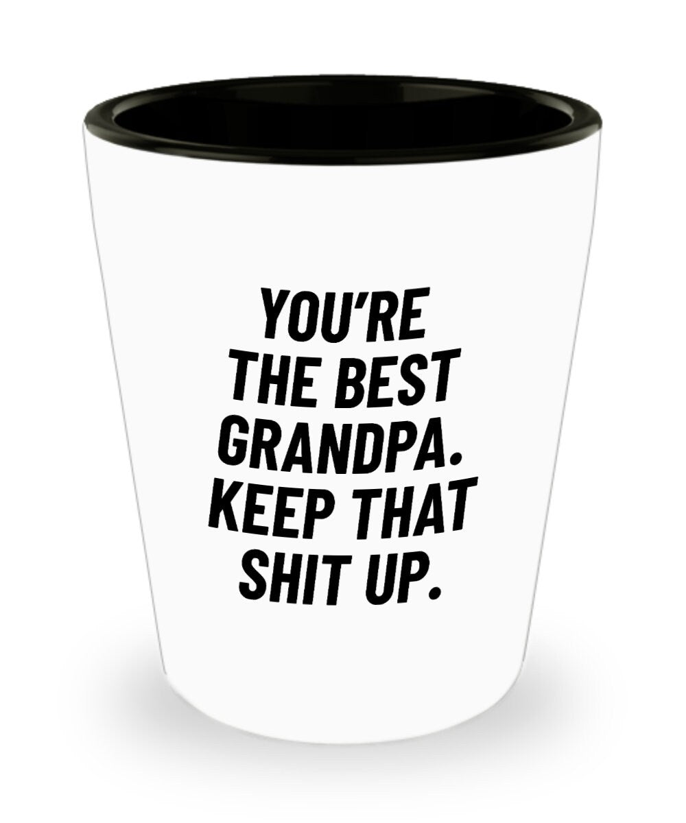 Funny Grandpa Shot Glass Grandfather Gift Idea Father39s Day Gift For Grandpa You39re The Best Grandpa Keep That Shit Up Graphic Tee – Feel-Good Design · High-Quality Print