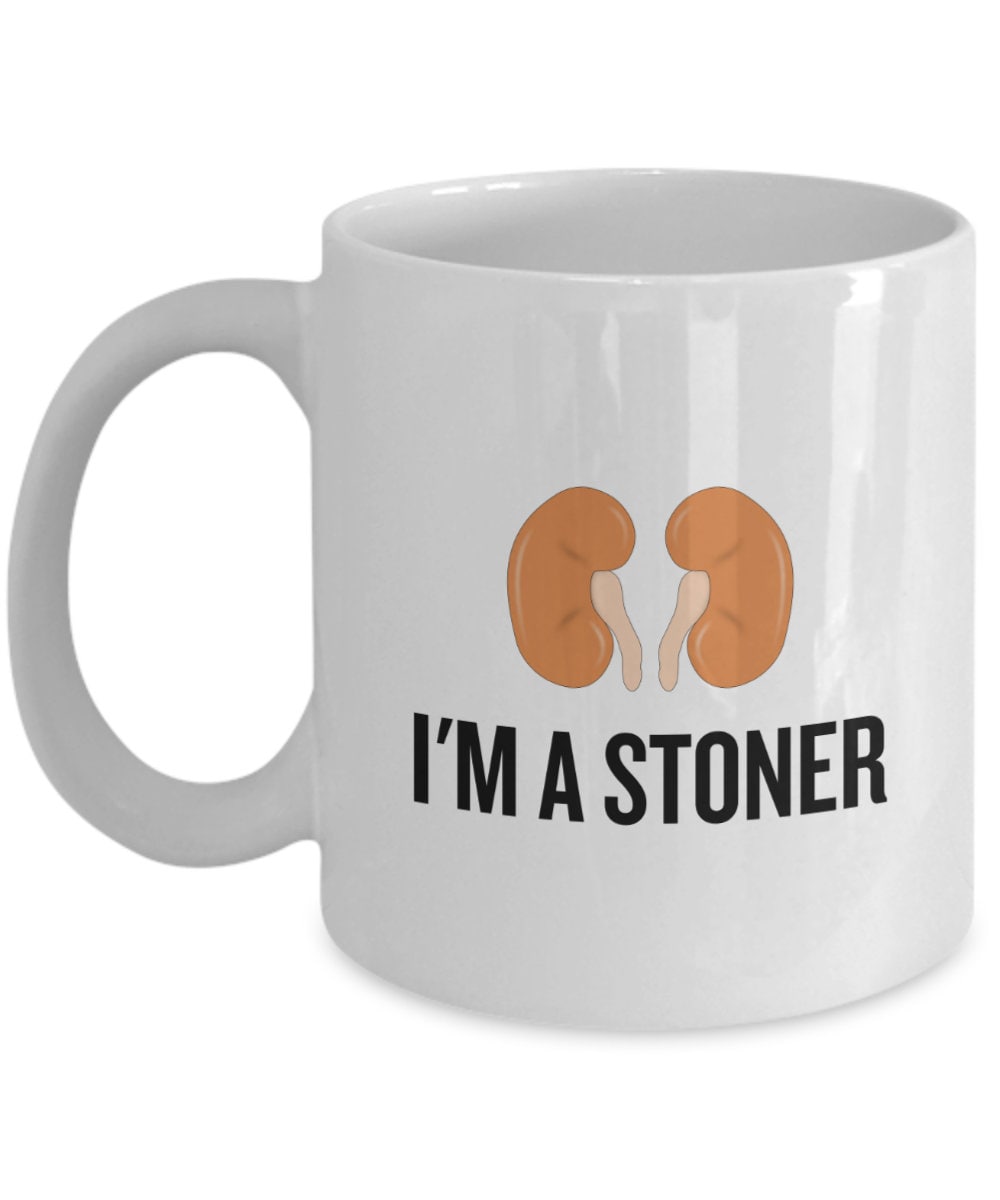 Kidney Stone Mug Get Well Gift I39m a Stoner Funny Kidney Present Graphic Tee – Bold Style · Great Gift For Fans