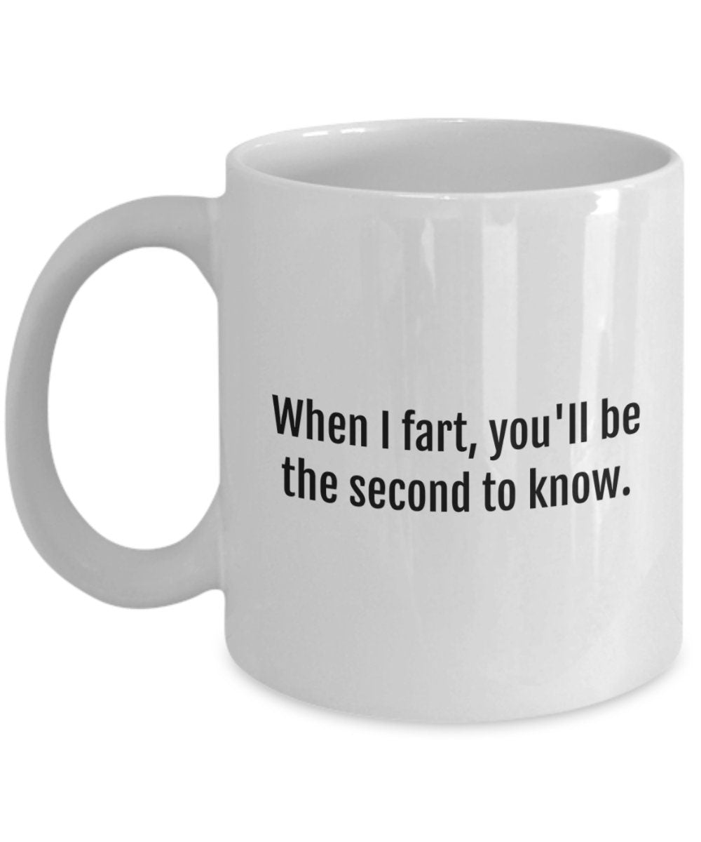 Funny Fart Mug Fart Gifts Farter Present Farts Farting Humor You39ll Be The Second To Know Graphic Tee – Easygoing Wear · High-Quality Print