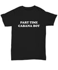 Funny Cabana Boy Gift Cabana Boy Shirt Part Time Cabana Boy Unisex Tee Graphic Tee – Easygoing Wear · Great Gift For Fans