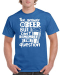 Birthday Gifts For Dad Men Birthday Gift For Dad The Answer Is Beer But I Cant Remember The Question T Shirt Fathers Day Present Graphic Tee – Feel-Good Design · Perfect For Daily Wear