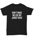 Funny Judge TShirt Judge Gift Idea Judge Present Don39t Make Me Use My Judge Voice Unisex Tee Graphic Tee – Bold Style · Great Gift For Fans