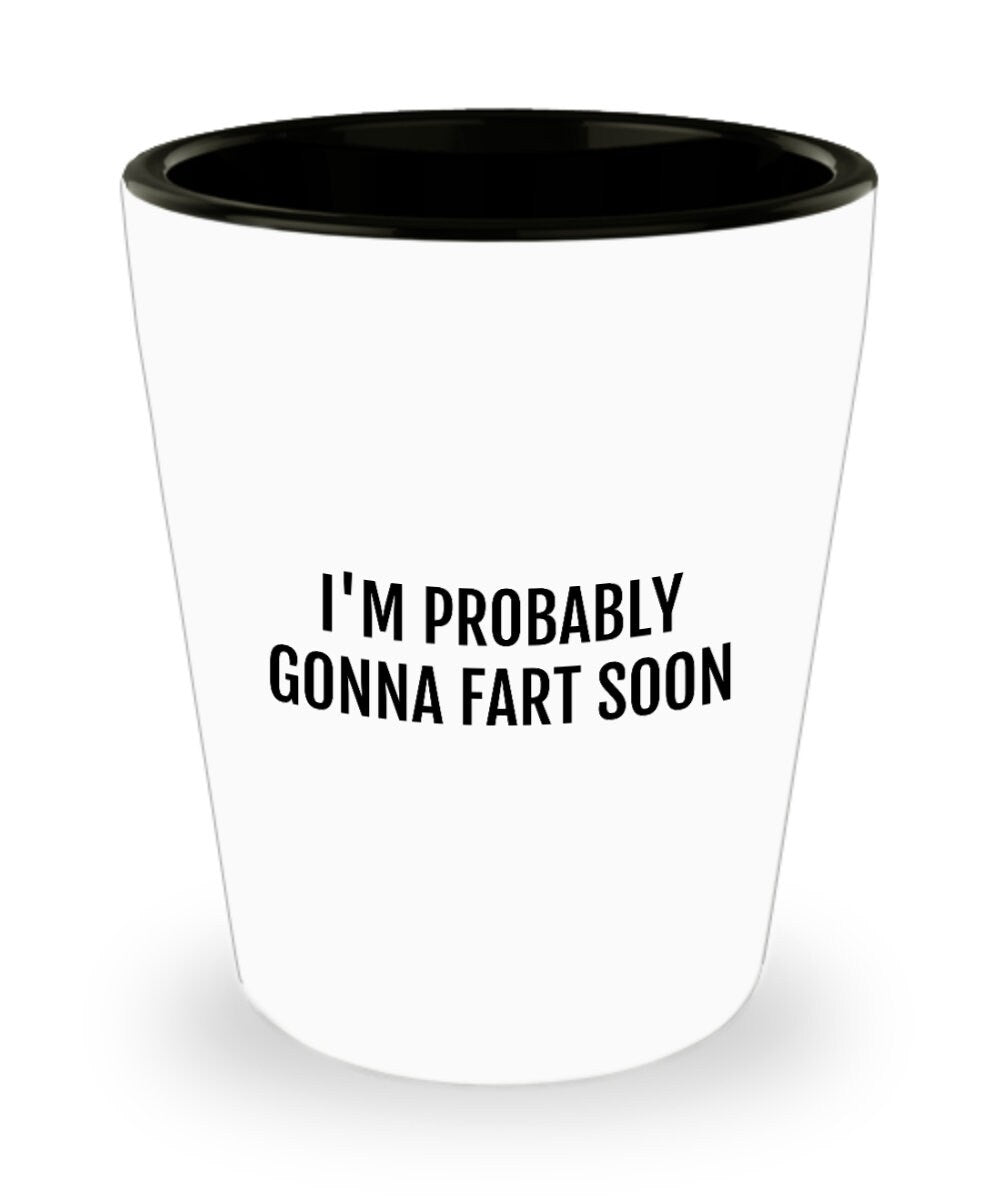Funny Fart Shot Glass Fart Gifts Farter Present Farts Farting Humor I39m Probably Gonna Fart Soon Graphic Tee – Aesthetic Look · Trending Graphic Apparel