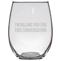 Funny Attorney Gift Lawyer Wine Glass Attorney At Law Present I39m Billing You For This Conversation Stemless Wine Glass Graphic Tee – Warm & Stylish · High-Quality Print