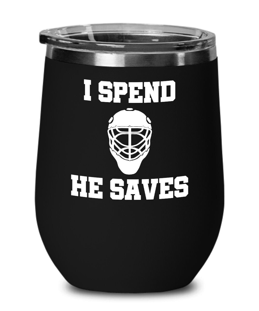 Hockey Mom Wine Tumbler Hockey Mom Gift Goalie Mom Gift I Spend He Saves Hockey Dad Goalie Dad Mother39s Day Gift Wine Glass Graphic Tee – Fan Favorite · High-Quality Print