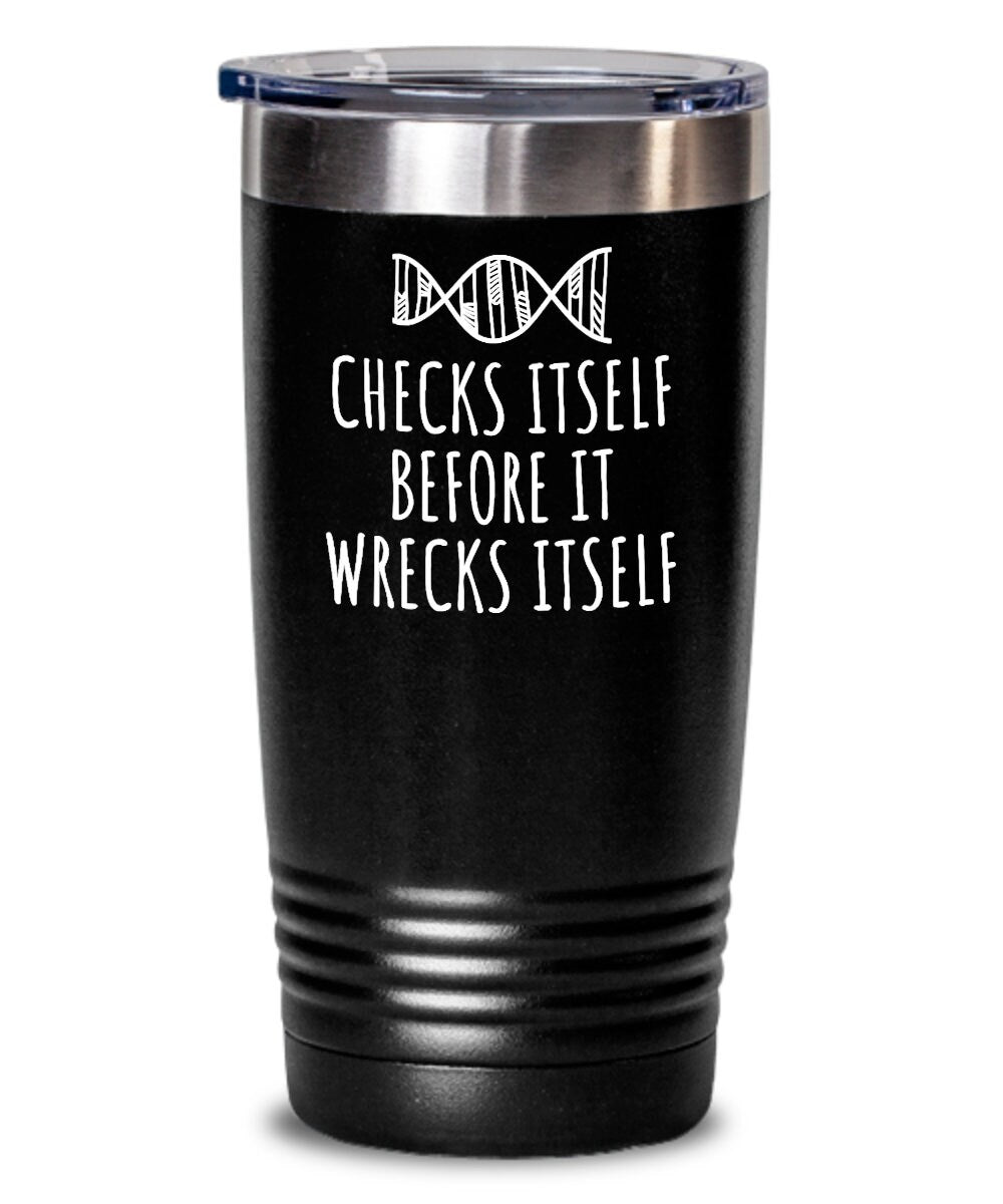 Geneticist Gift Genetics Tumbler DNA Tumbler Biology Science Geek Checks Itself Before It Wrecks Itself Graphic Tee – Fan Favorite · Perfect For Daily Wear