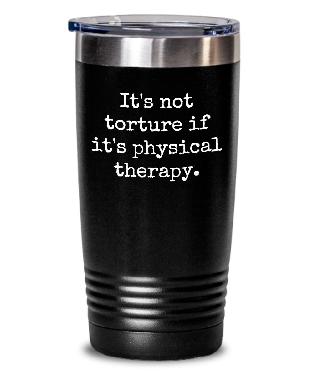 Physical Therapy Tumbler Physical Therapist Gift Funny Physiotherapist Tumbler It39s Not Torture Graphic Tee – Everyday Comfort · Top Pick For Any Outfit