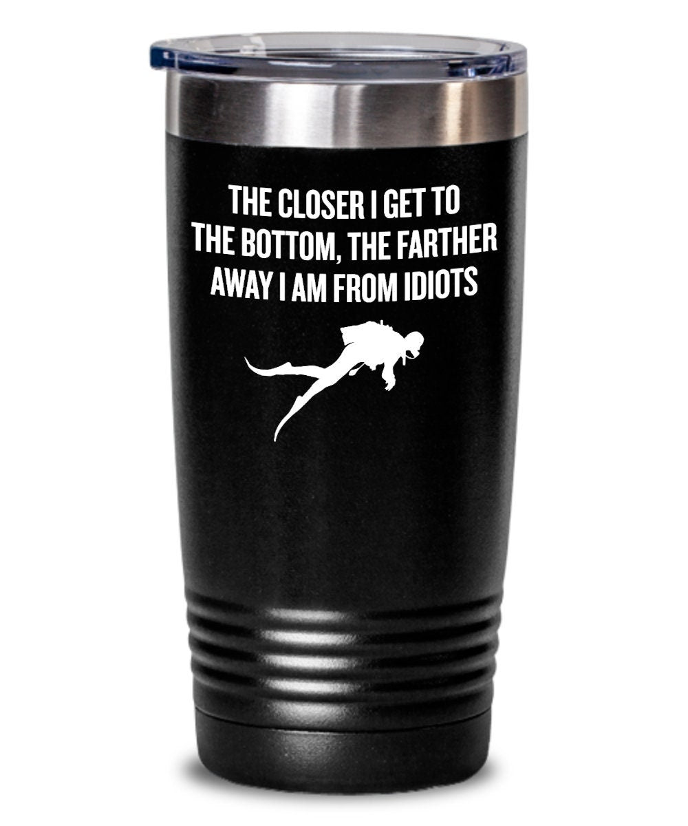 Funny Scuba Diver Gift Diving Tumbler Closer To Bottom Farther Away From Idiots Diver Present Idea Graphic Tee – Cozy Vibes · Top Pick For Any Outfit