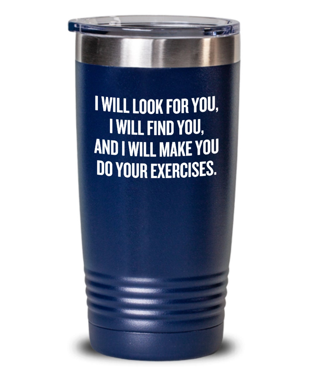 Physical Therapy Tumbler Physical Therapist Gift Funny Physiotherapist Tumbler Glass I Will Look For You I Will Find You Graphic Tee – Cozy Vibes · Top Pick For Any Outfit