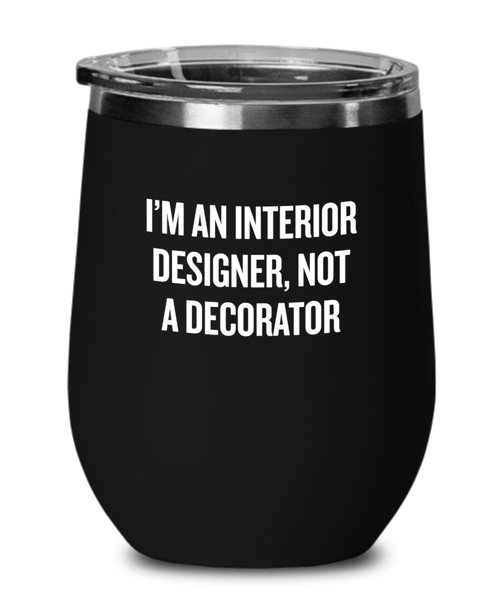 Funny Interior Designer Gift Interior Design Wine Tumbler I39m An Interior Designer Not A Decorator Graphic Tee – Feel-Good Design · Great Gift For Fans