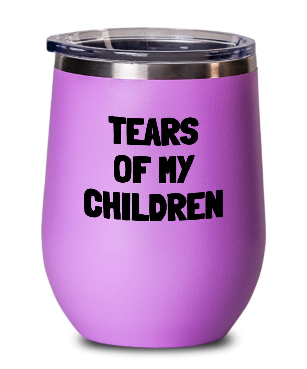 Funny Mom Gift Mom Wine Tumbler Mother39s Day Gift Stemless Wine Glass Tears Of My Children Mom39s Birthday Graphic Tee – Premium Graphic · Great Gift For Fans