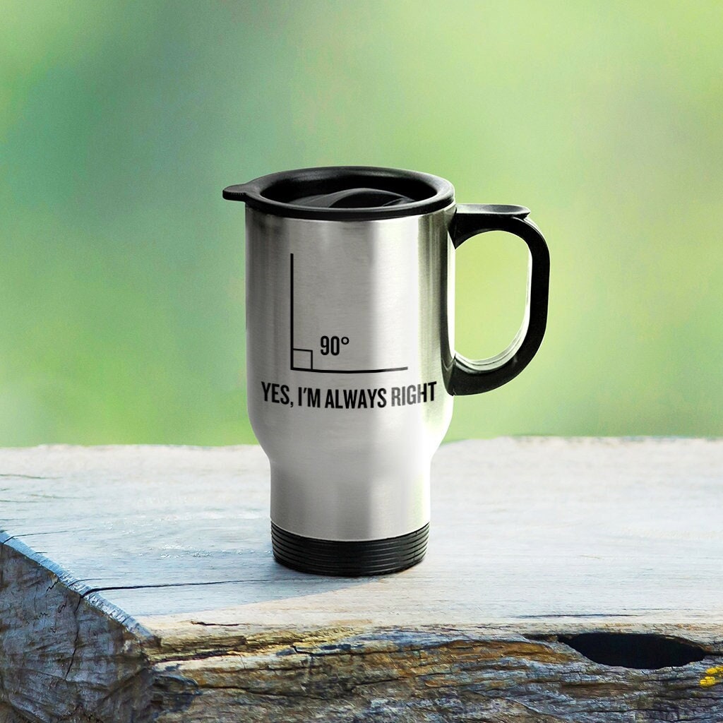 Funny Geometry Travel Mug Math Teacher Gift Funny Math Pun Yes I39m Always Right Graphic Tee – Cozy Vibes · Top Pick For Any Outfit