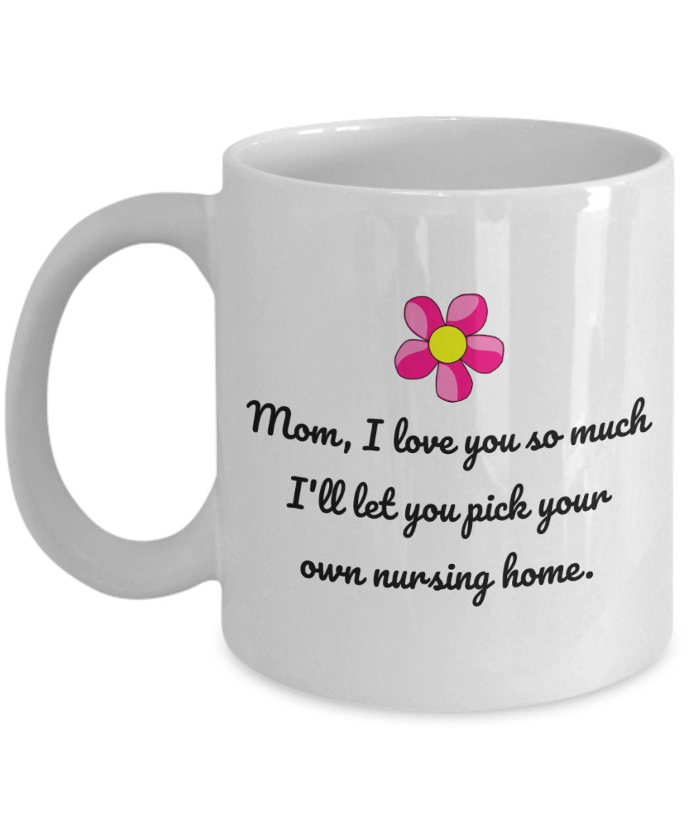 Funny Mom Mug Mothers Day Gift Funny Sarcasm Gift Mom Mug Mother39s Birthday Nursing Home Graphic Tee – Soft Feel · Great Gift For Fans