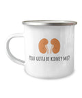 Kidneys Funny Mug Kidney Disease Dialysis Gift Kidney Transplant You Gotta Be Kidney Me Enamel Camper Mug Graphic Tee – Everyday Comfort · High-Quality Print