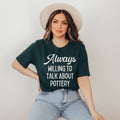Cute Pottery Tee Shirt for Potter or Ceramic Artist Always Willing To Talk About Pottery Funny Pottery TShirt for Ceramic Art Teacher Graphic Tee – Everyday Comfort · Great Gift For Fans