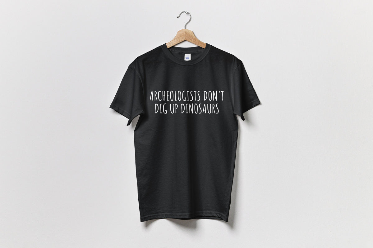 Funny Archeology Gift Archeologists Don39t Dig Up Dinosaurs Unisex Tee Graphic Tee – Soft Feel · Top Pick For Any Outfit