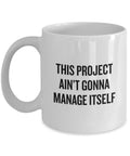 Project Manager Gift Project Manager Coffee Mug Project Management Funny Present This Project Ain39t Gonna Manage Itself Graphic Tee – Cozy Vibes · High-Quality Print