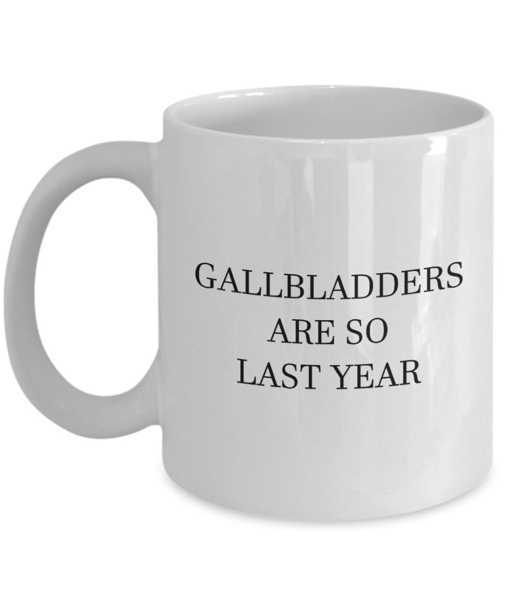 Gallbladder Removal Gift Gallbladder Coffee Mug Get Well Gift Cholecystectomy Gallbladders Are So Last Year Graphic Tee – Easygoing Wear · Perfect For Daily Wear