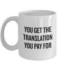 Funny Translator Coffee Mug Translator Gift Idea Present For Translators You Get The Translation You Pay For Graphic Tee – Fan Favorite · High-Quality Print